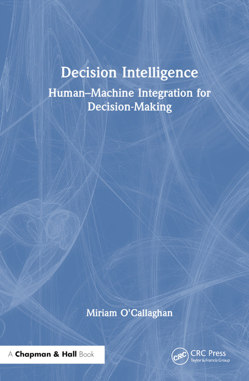 Decision Intelligence (Human-Machine Integration for Decision-Making) by Miriam O'Callaghan, 9781032384108