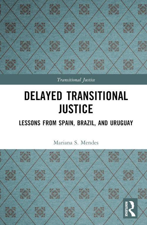 Delayed Transitional Justice (Lessons from Spain, Brazil, and Uruguay) by Mariana S. Mendes, 9781032318363