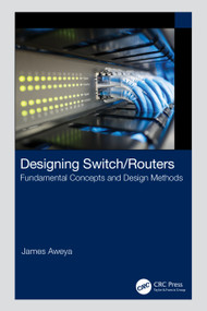 Designing Switch/Routers (Fundamental Concepts and Design Methods) by James Aweya, 9781032315829