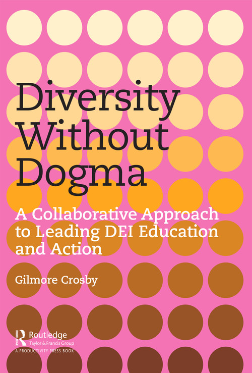 Diversity Without Dogma (A Collaborative Approach to Leading DEI Education and Action) by Gilmore Crosby, 9781032371757