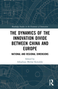 The Dynamics of the Innovation Divide between China and Europe (National and Regional Dimensions) by Arkadiusz Michal Kowalski, 9781032057606