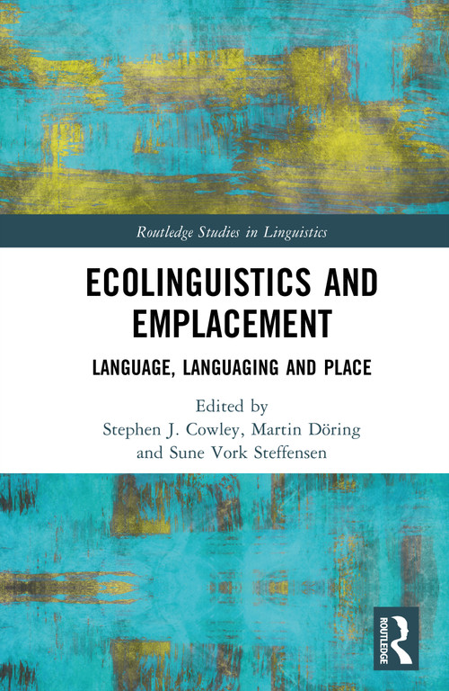 Ecolinguistics and Emplacement (Language, Languaging and Place) by Stephen Cowley, Martin Döring, Sune Vork Steffensen, 9781032328478