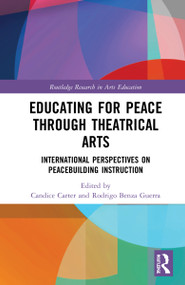 Educating for Peace through Theatrical Arts (International Perspectives on Peacebuilding Instruction) by Candice Carter, Rodrigo Benza Guerra, 9781032130477