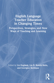 English Language Teacher Education in Changing Times (Perspectives, Strategies, and New Ways of Teaching and Learning) by Liz England, Lía D. Kamhi-Stein, Georgios Kormpas, 9781032282077