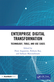 Enterprise Digital Transformation (Technology, Tools, and Use Cases) by Peter Augustine, Pethuru Raj, Sathyan Munirathinam, 9780367635893