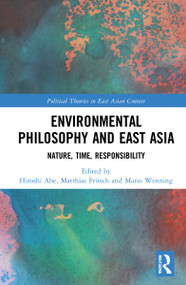 Environmental Philosophy and East Asia (Nature, Time, Responsibility) by Hiroshi Abe, Matthias Fritsch, Mario Wenning, 9781032107806
