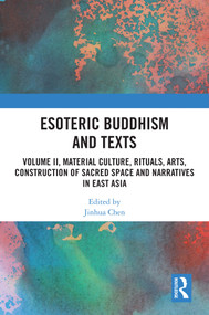 Esoteric Buddhism and Texts (Volume II, Material Culture, Rituals, Arts, Construction of Sacred Space and Narratives in East Asia) by Jinhua Chen, 9781032563077