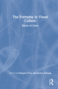 The Everyday in Visual Culture (Slices of Lives) by François Penz, Janina Schupp, 9780367619718