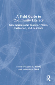 A Field Guide to Community Literacy (Case Studies and Tools for Praxis, Evaluation, and Research) by Laurie A. Henry, Norman A. Stahl, 9781032131870
