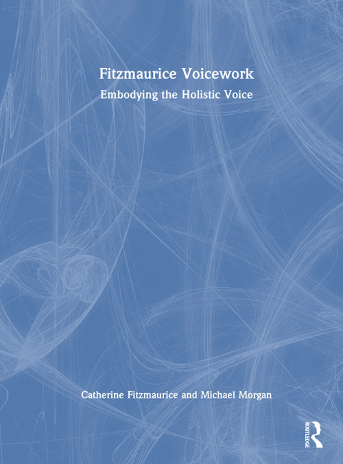 Fitzmaurice Voicework (Embodying the Holistic Voice) by Catherine Fitzmaurice, Michael Morgan, 9781032134031