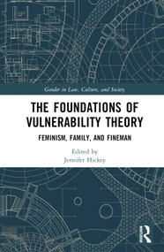 The Foundations of Vulnerability Theory (Feminism, Family, and Fineman) by Jennifer Hickey, 9781032522197