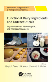 Functional Dairy Ingredients and Nutraceuticals (Physicochemical, Technological, and Therapeutic Aspects) by Megh R. Goyal, N. Veena, Santosh K. Mishra, 9781774639917