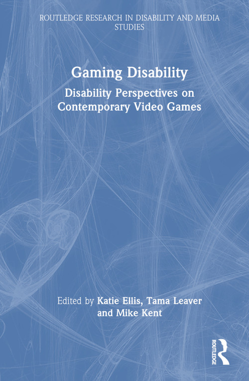 Gaming Disability (Disability Perspectives on Contemporary Video Games) by Katie Ellis, Tama Leaver, Mike Kent, 9780367357146
