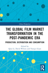 The Global Film Market Transformation in the Post-Pandemic Era (Production, Distribution and Consumption) by Qiao Li, David Wilson, Yanqiu Guan, 9781032384719