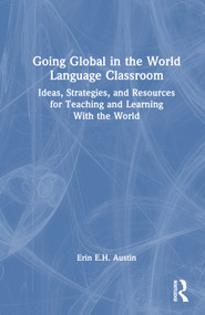 Going Global in the World Language Classroom (Ideas, Strategies, and Resources for Teaching and Learning With the World) by Erin Austin, 9781032470245