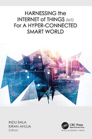 Harnessing the Internet of Things (IoT) for a Hyper-Connected Smart World by Indu Bala, Kiran Ahuja, 9781774639740