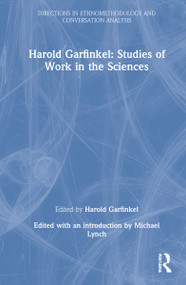 Harold Garfinkel: Studies of Work in the Sciences by Harold Garfinkel, Michael Lynch, 9781032000749