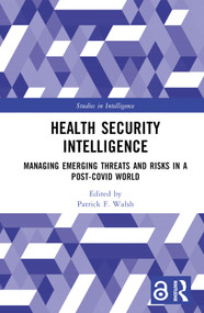Health Security Intelligence (Managing Emerging Threats and Risks in a Post-Covid World) by Patrick F. Walsh, 9781032371443