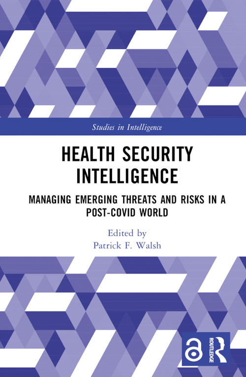 Health Security Intelligence (Managing Emerging Threats and Risks in a Post-Covid World) by Patrick F. Walsh, 9781032371443
