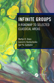 Infinite Groups (A Roadmap to Selected Classical Areas) by Martyn R. Dixon, Leonid A. Kurdachenko, Igor Ya. Subbotin, 9780367702625