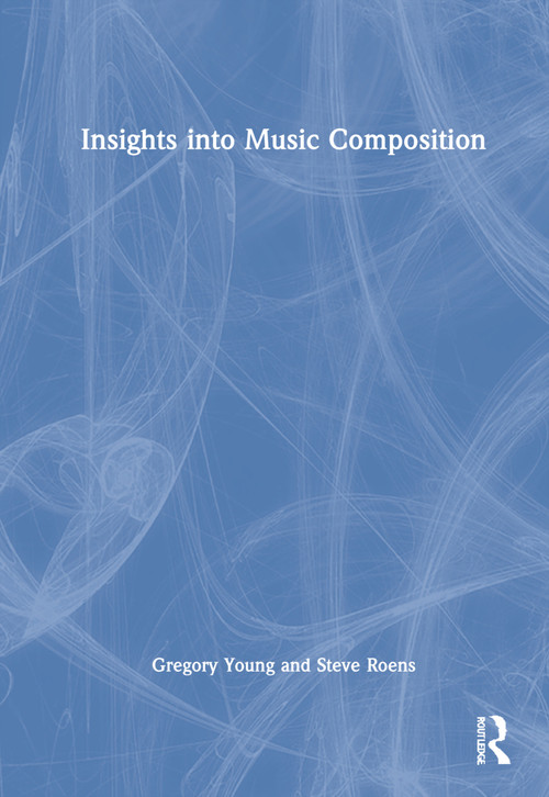 Insights into Music Composition by Gregory Young, Steve Roens, 9781032071961