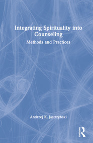 Integrating Spirituality into Counseling (Methods and Practices) by Andrzej K. Jastrzębski, 9781032200194