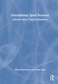 International Sport Business (Current Issues, Future Directions) by Hans Westerbeek, Adam Karg, 9780367312817