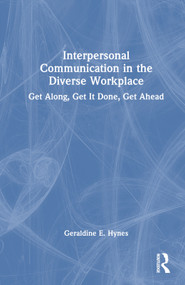 Interpersonal Communication in the Diverse Workplace (Get Along, Get It Done, Get Ahead) by Geraldine Hynes, 9781032370743