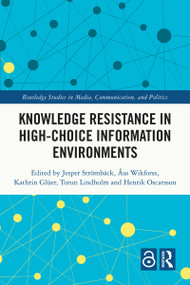 Knowledge Resistance in High-Choice Information Environments by Jesper Strömbäck, Åsa Wikforss, Kathrin Glüer, Torun Lindholm, Henrik Oscarsson, 9780367629250
