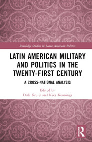 Latin American Military and Politics in the Twenty-first Century (A Cross-National Analysis) by Dirk Kruijt, Kees Koonings, 9780367757786