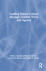Leading School Culture through Teacher Voice and Agency by Sally J. Zepeda, Philip D. Lanoue, Grant M. Rivera, David R. Shafer, 9781032111643