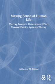 Making Sense of Human Life (Murray Bowen's Determined Effort Toward Family Systems Theory) by Catherine M. Rakow, 9780367461522