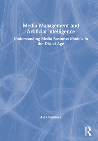 Media Management and Artificial Intelligence (Understanding Media Business Models in the Digital Age) by Alex Connock, 9781032100951