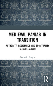 Medieval Panjab in Transition (Authority, Resistance and Spirituality c.1500 - c.1700) by Surinder Singh, 9781032298702