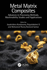 Metal Matrix Composites (Advances in Processing Methods, Machinability Studies and Applications) by Jayakrishna Kandasamy, Rajyalakshmi G, Mohamed Thariq Hameed Sultan, 9781032385235