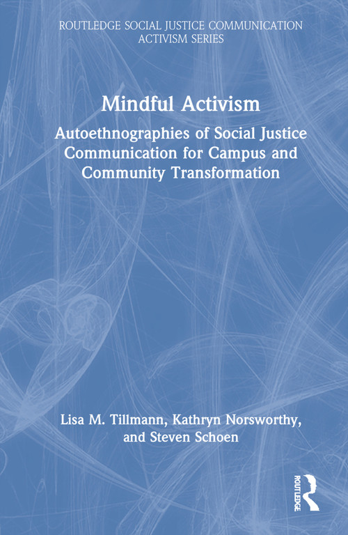 Mindful Activism (Autoethnographies of Social Justice Communication for Campus and Community Transformation) by Lisa M. Tillmann, Kathryn Norsworthy, Steven Schoen, 9781032102597