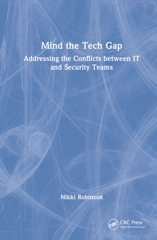 Mind the Tech Gap (Addressing the Conflicts between IT and Security Teams) by Nikki Robinson, 9781032206165
