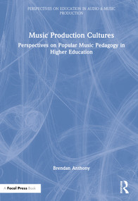 Music Production Cultures (Perspectives on Popular Music Pedagogy in Higher Education) by Brendan Anthony, 9780367517649