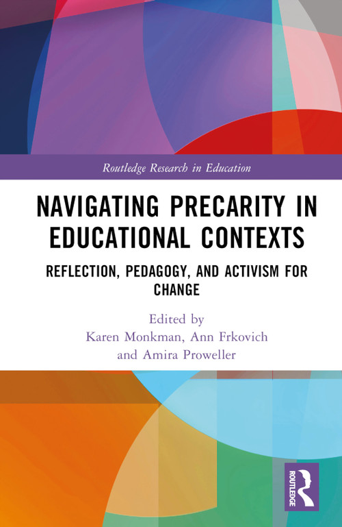 Navigating Precarity in Educational Contexts (Reflection, Pedagogy, and Activism for Change) by Karen Monkman, Ann Frkovich, Amira Proweller, 9781032192239