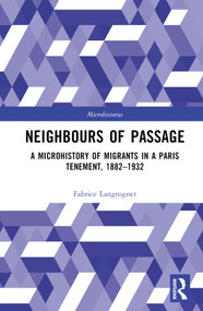 Neighbours of Passage (A Microhistory of Migrants in a Paris Tenement, 1882-1932) by Fabrice Langrognet, 9780367862350