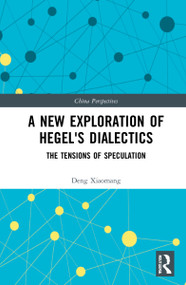 A New Exploration of Hegel's Dialectics (The Tensions of Speculation) by Deng Xiaomang, 9781032217376