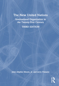 The New United Nations (International Organization in the Twenty-First Century) by John Allphin Moore, Jr., Jerry Pubantz, 9781032250991