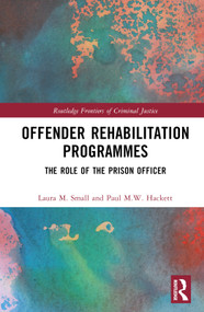 Offender Rehabilitation Programmes (The Role of the Prison Officer) by Laura M. Small, Paul M.W. Hackett, 9781032229423