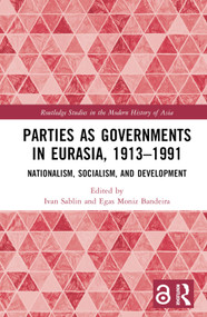 Parties as Governments in Eurasia, 1913-1991 (Nationalism, Socialism, and Development) by Ivan Sablin, Egas Moniz Bandeira, 9781032207339