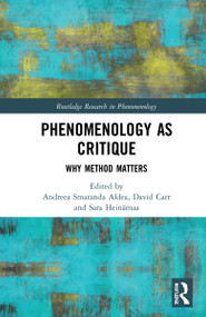 Phenomenology as Critique (Why Method Matters) by Andreea Smaranda Aldea, David Carr, Sara Heinämaa, 9781032015118