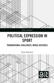Political Expression in Sport (Transnational Challenges, Moral Defences) by Cem Abanazir, 9781032147864