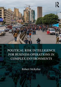 Political Risk Intelligence for Business Operations in Complex Environments by Robert Mckellar, 9781032496115