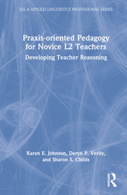 Praxis-oriented Pedagogy for Novice L2 Teachers (Developing Teacher Reasoning) by Karen E. Johnson, Deryn P. Verity, Sharon S. Childs, 9781032215686