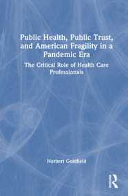Public Health, Public Trust and American Fragility in a Pandemic Era (The Critical Role of Health Care Professionals) by Norbert Goldfield, 9781032547053