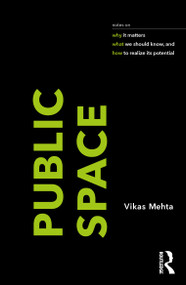 Public Space (notes on why it matters, what we should know, and how to realize its potential) by Vikas Mehta, 9781032137032